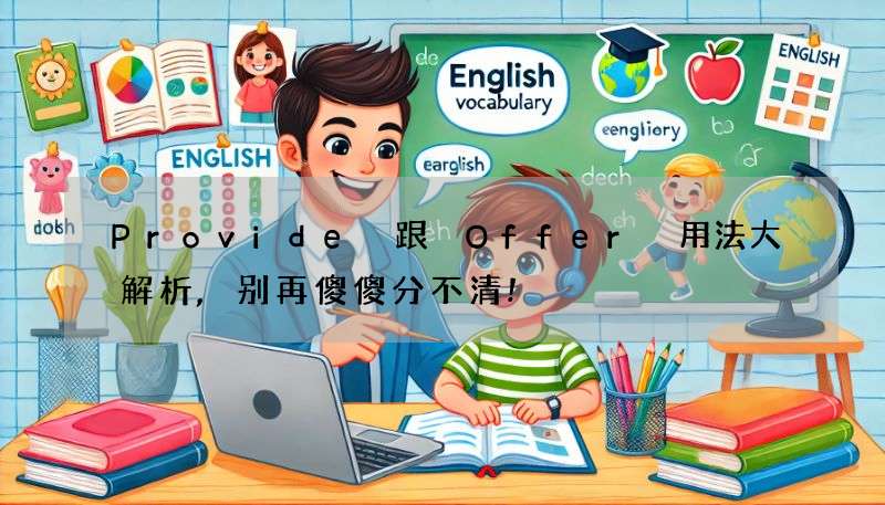 Provide 跟 Offer 用法大解析,别再傻傻分不清!